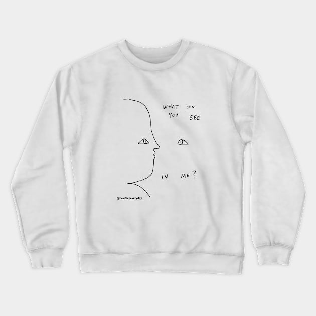 What Do you see in Me? Crewneck Sweatshirt by New Face Every Day